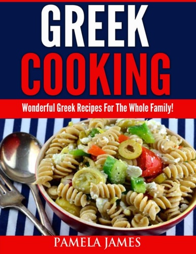 GREEK COOKING Wonderful Greek Recipes for the Whole Family!.
