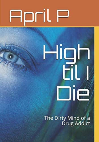 High Til I Die The Dirty Mind of a Drug Addict