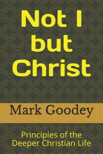 Not I But Christ Principles of the Deeper Christian Life