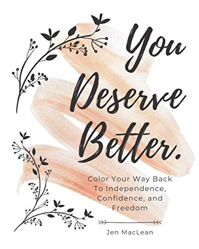 You Deserve Better Color Your Way Back To Independence, Confidence, and Freedom