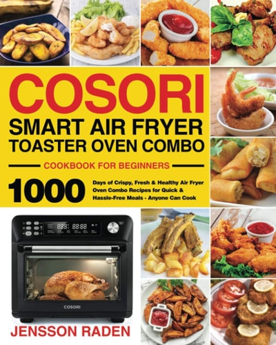 COSORI Smart Air Fryer Toaster Oven Combo Cookbook for Beginners 1000 Days of Crispy, Fresh & Healthy Air Fryer Oven Combo Recipes for Quick & Hassle-Free Meals - Anyone Can Cook