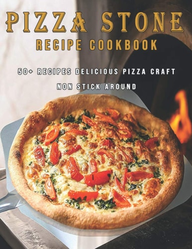 Pizza Stone Recipes Cookbook 50+ Recipes Delicious Pizza Craft Non Stick Around
