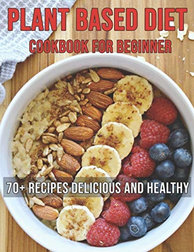 Plant Based Diet Cookbook 70+ Recipes Delicious and Healthy