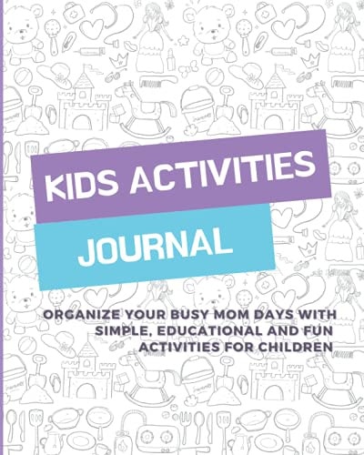 Kids Activities Journal Organize Your Busy Mom Days with Simple, Educational and Fun Activities for Children