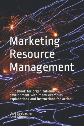 Marketing Resource Management Guidebook for Organizational Development with Many Examples, Explanations and Instructions for Action