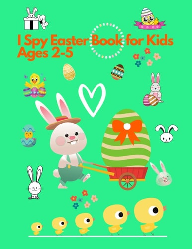 I Spy Easter Book for Kids Ages 2-5 Activity and Guessing Book for Toddlers and Preschoolers. Find Bunnies, Easter Eggs, Chicks and Many More