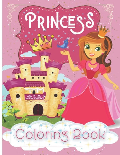 Princesses Coloring Book A Magical Coloring Book for Girls Between 4 and 10 Years Old. Girls Activity Book with Fun Coloring Pages of Beautiful Princesses.