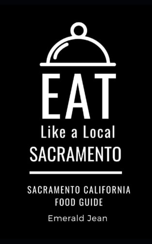 Eat Like a Local-Sacramento Sacramento California Food Guide
