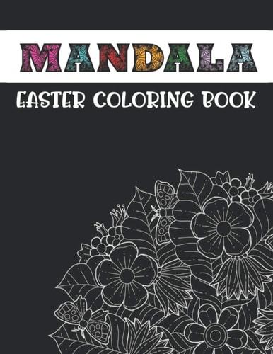 Mandala Easter Coloring Book Easter Mandala Coloring Page for Adults and Teens. Designed for Relaxation, Anti-Stress and Mindfulness. Perfect Gift Or Present for Easter.