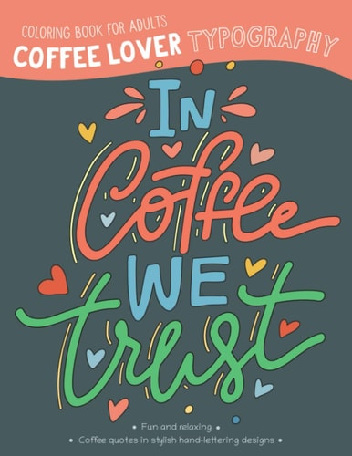 Coffee Lover Typography Coloring Book for Adults In Coffee We Trust
