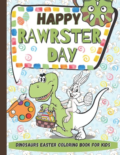Happy RAWRSTER Day Dinosaurs Easter Coloring Book For Kids Meet and Color Cute, Child-friendly Dinosaurs Celebrating The Easter Day