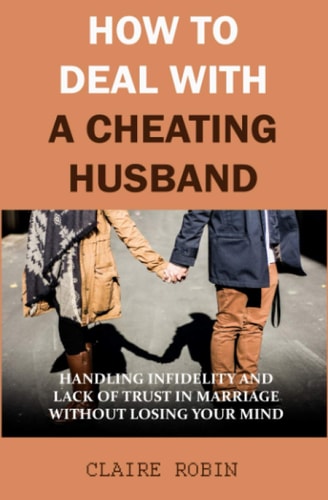 How to Deal with A Cheating Husband Handling Infidelity and Lack of Trust in Marriage Without Losing Your Mind