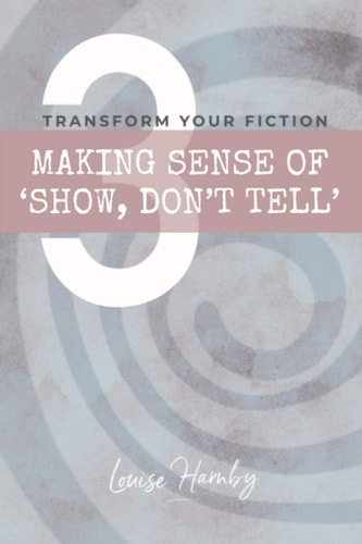 Making Sense of 'Show, Don't Tell' Transform Your Fiction