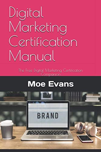 Digital Marketing Certification Manual The Free Digital Marketing Certification Companion