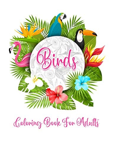 Bird's Coloring Book for Adults The Birdwatcher's Coloring Book, An Adult Coloring Book with Birds and Flowers Pattern Collection for Relaxation and Stress Relief, 52 Cute Birds Pages