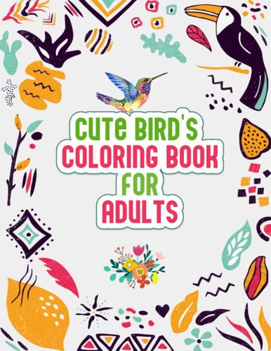 Cute Bird's Coloring Book for Adults The Birdwatcher's Coloring Book, Cute 52 Owls, Toucans, Parrots, Hummingbirds and More Illustrations for Relaxation and Stress Relief