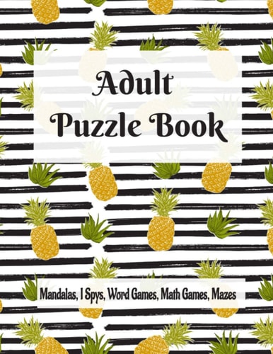 Adult Puzzle Book Mandalas, I Spys, Word Games, Math Games, Mazes Relaxing Coloring Designs and Anti-Stress Brain Health Activities Puzzle Book
