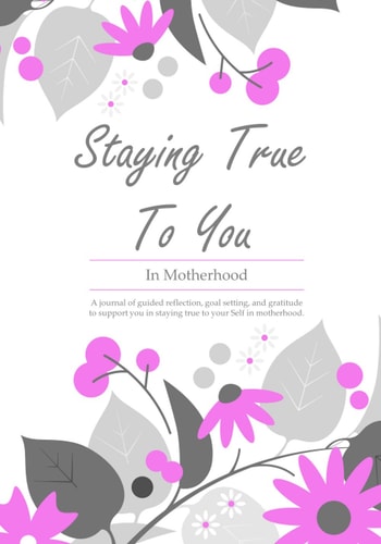 Motherhood Coaching Journal Staying True To You - In Motherhood