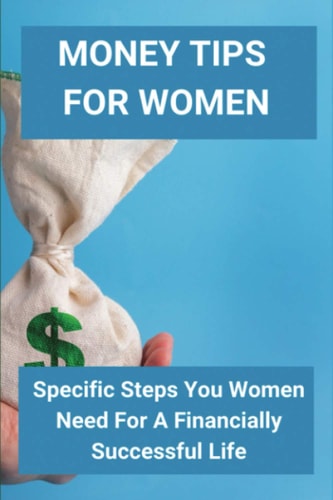 Money Tips For Women Specific Steps You Women Need For A Financially Successful Life: Women Financial