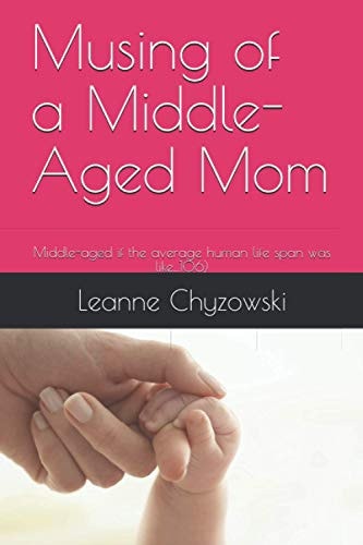 Musing of a Middle-Aged Mom Middle-Aged If the Average Human Life Span Was Like... 106)