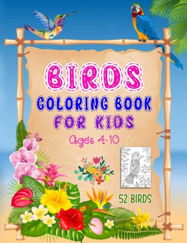 Birds Coloring Book for Kids Ages 4-10, A Coloring Book with 52 Birds and Flowers Pattern Collection for Fun and Creativity, Bird Coloring Book for Children, Kids and Teens