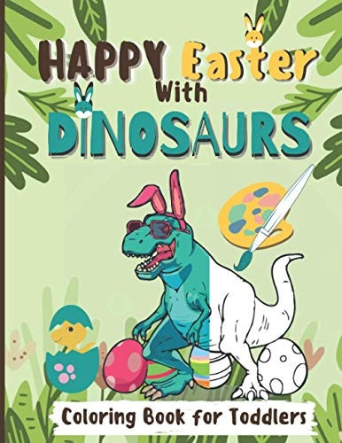 Happy Easter With Dinosaurs Coloring Book For Toddlers A Fun and Entertaining Coloring Book for Kids to Color Their Favourite Dinosaurs with Bunnies Hunting Easter Eggs and More
