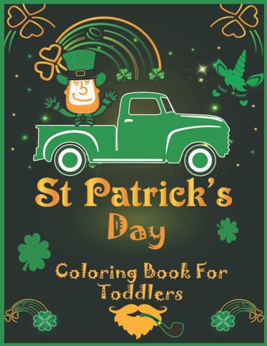 Saint Patrick's Day Coloring Book for Toddlers Happy Saint Patrick's Day Coloring Book for Kids and Preschoolers - St Patrick's Day Gift Ideas for Girls and Boys for Birthdays - Four-Leaf Clovers, Leprechaun Trap, Gnome, Horseshoes, Pots of Gold