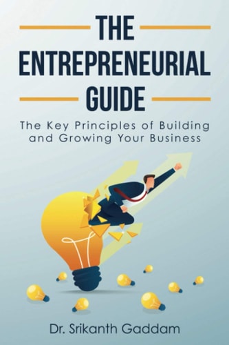 The Entrepreneurial Guide The Key Principles of Building and Growing Your Business