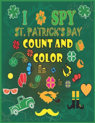 I Spy St. Patrick's Day Count and Color Counting, Shape and Color Games for Kids, Toddlers and Preschoolers - Saint Patrick's Day Activity Interactive Picture Book for Boys, Girls Ages 2-5 and Babies - Leprechaun, Shamrock, Clovers And Animals
