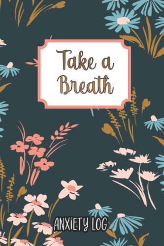 Take a Breath Anxiety Log: Mood Journal Tracker Log Book