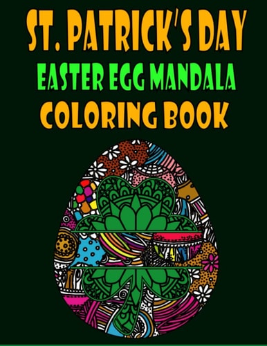 St. Patrick's Day Easter Egg Mandala Coloring Book Big Eggs Mandela Coloring Book For Adults Relaxation and Stress Management - St. Patrick's Day Coloring Book, Saint Patrick's Day Mandalas Beautiful Activity Templates, Stress-Free and Relaxing