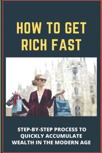 How To Get Rich Fast Step-By-Step Process To Quickly Accumulate Wealth In The Modern Age: Financial Planning