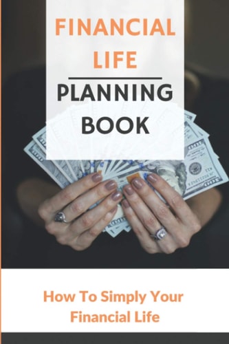 Financial Life Planning Book How To Simply Your Financial Life: Improve Life Financially