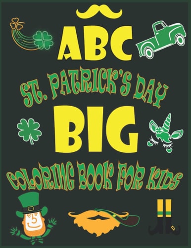 ABC St. Patrick's Day Big Coloring Book for Kids An Alphabet Saint. Patrick's Day Coloring Activity Book for Toddlers, Preschool and Kids Ages 2-5 - Learning Alphabet for Preschool and Kindergarten - Simple Outline Image Coloring Pages
