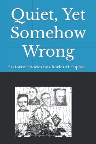 Quiet, Yet Somehow Wrong 21Horror Stories by Charles M. Saplak