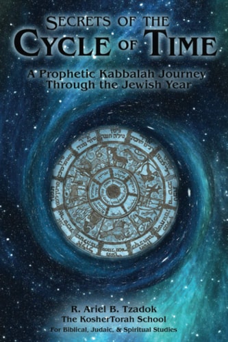 Secrets of the Cycle of Time A Prophetic Kabbalah Journey Through the Jewish Year