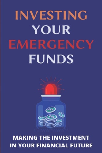 Investing Your Emergency Funds Making The Investment In Your Financial Future: Emergency Funds