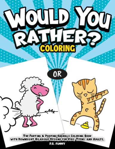 Would You Rather? Coloring The Farting & Pooping Animals Coloring Book with Downright Hilarious Designs for Kids, Teens, and Adults.