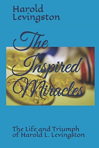 The Inspired Miracles The Life and Triumph of Harold L. Levingston