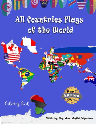 All Countries Flags of the World Coloring Book Part Two Africa: Continent Book for Kids with Flags, Maps, Capitals, (Population and Area Statistics)