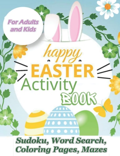 Happy Easter Activity Book Great, Relaxing Fun For Adults and Kids 96 Unique Activities for Easter Sudoku, Wordsearch, Coloring Pages, Mazes. Easter Basket Stuffer. A Great Idea for Gift