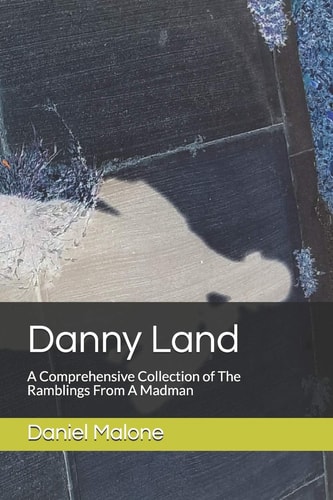 Danny Land A Comprehensive Collection of The Ramblings From A Madman