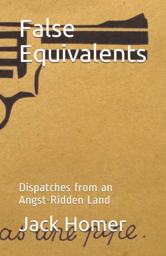 False Equivalents Dispatches from an Angst-Ridden Land