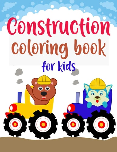 Construction Coloring Book For Kids Construction Vehicles Coloring Book For Kids, Funny Colouring Book For Boys and Girls, Construction Coloring Books for Children, Construction Coloring Book, A Fun Activity Book for Kids Filled With Big Trucks, Cranes