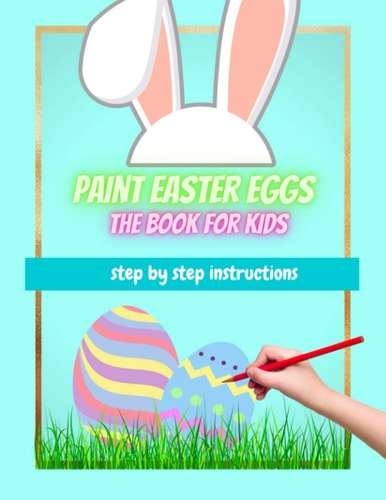 Paint Easter Eggs the Book for Kids Step by Step Instructions 39 Different Motifs to Imitate Yourself - Easter Coloring Books for Kids