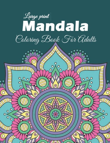 Mandala Large Print Mandala Coloring Book For Adults: 50+ Beautiful Unique Mandala Flower Coloring Pages For Adult Relaxation And Stress Relief.: Large Size (8.5x11 Inches) Coloring Pages for Meditation and Mindfulness.