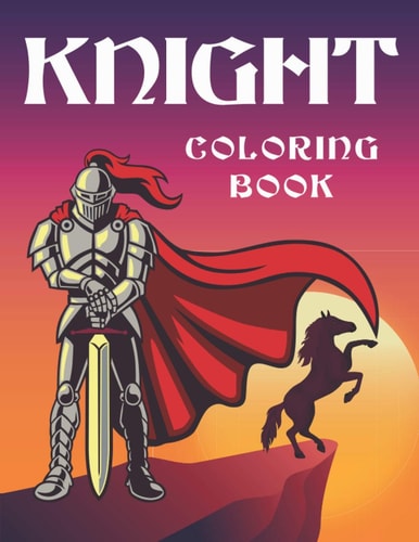 Knight Coloring Book Medieval Knights Coloring Book for Kids and Adults, Weapons, and Warfare from the Middle Ages, Knights with Swords, Armors and Ancient Weapons.