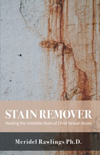 Stain Remover Healing the Indelible Stain of Child Sexual Abuse