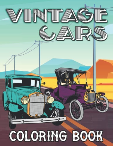 Vintage Cars Coloring Book Retro Vehicles and Classic Oldtimers for Stress Relief and Relaxation - Colouring Book for Kids, Teenagers and Adults