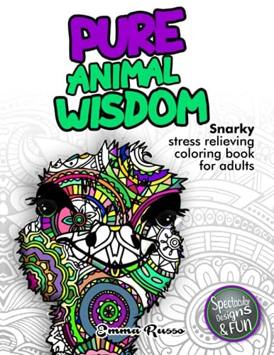Pure Animal Wisdom Snarky Stress Relieving Coloring Book for Adults. Spectacular Designs and Fun!